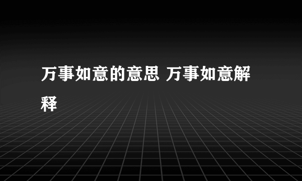 万事如意的意思 万事如意解释