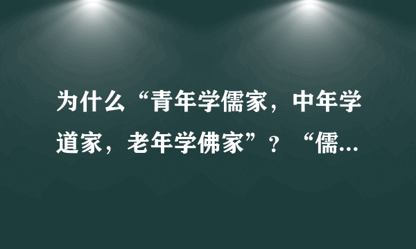 为什么“青年学儒家，中年学道家，老年学佛家”？“儒释道”三教分别有什么特色？