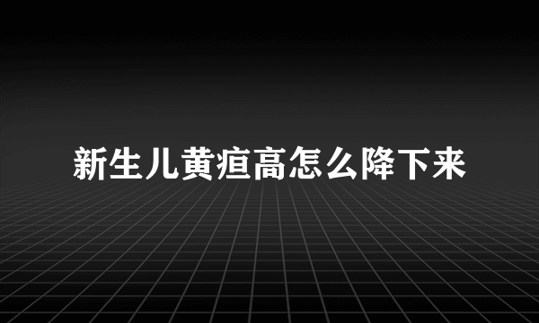 新生儿黄疸高怎么降下来