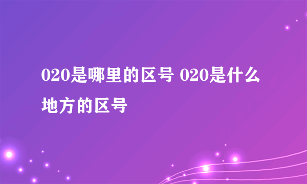 020是哪里的区号 020是什么地方的区号