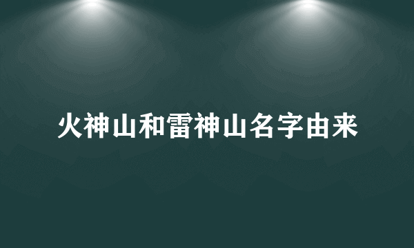 火神山和雷神山名字由来