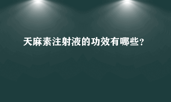 天麻素注射液的功效有哪些？