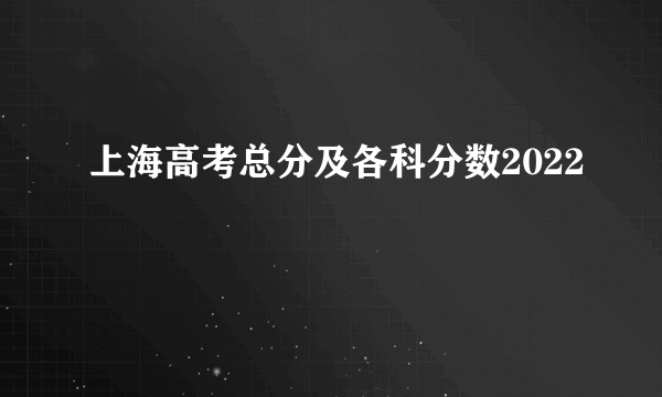 上海高考总分及各科分数2022