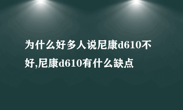 为什么好多人说尼康d610不好,尼康d610有什么缺点