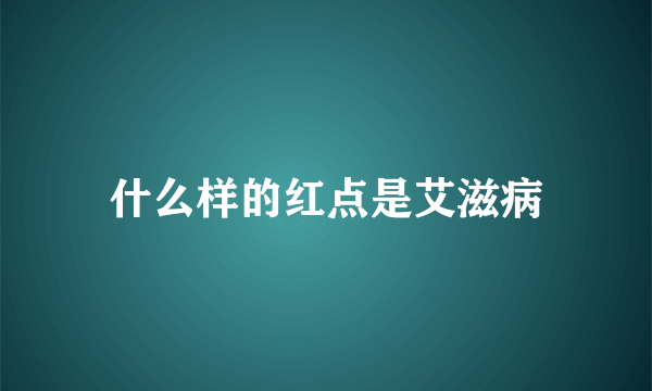 什么样的红点是艾滋病