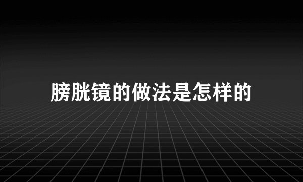 膀胱镜的做法是怎样的