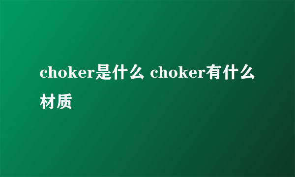 choker是什么 choker有什么材质