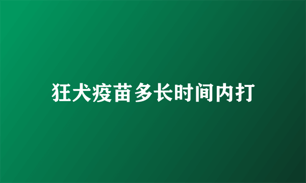 狂犬疫苗多长时间内打