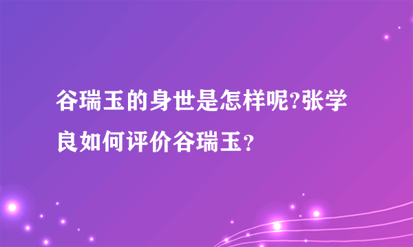 谷瑞玉的身世是怎样呢?张学良如何评价谷瑞玉？