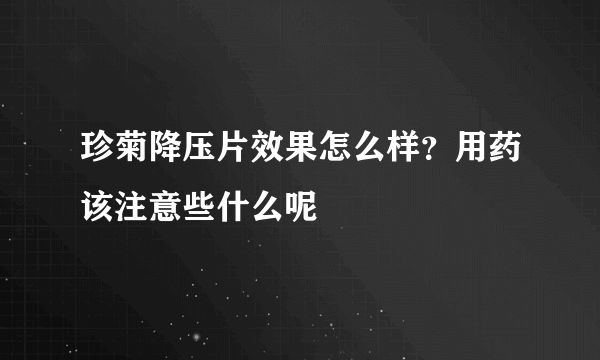 珍菊降压片效果怎么样？用药该注意些什么呢