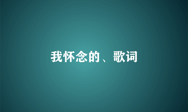 我怀念的、歌词