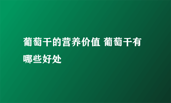 葡萄干的营养价值 葡萄干有哪些好处