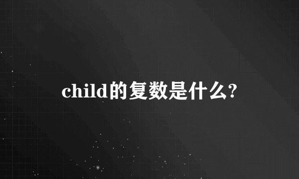 child的复数是什么?