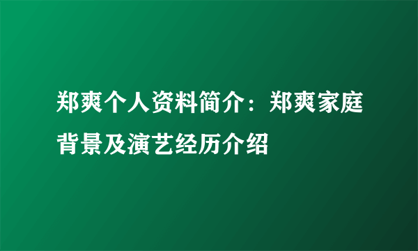 郑爽个人资料简介：郑爽家庭背景及演艺经历介绍