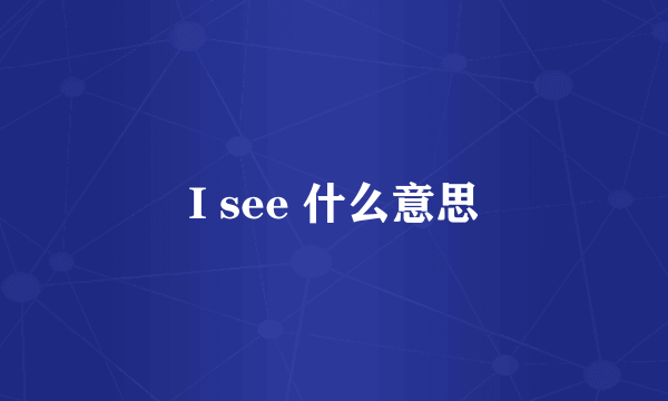 I see 什么意思