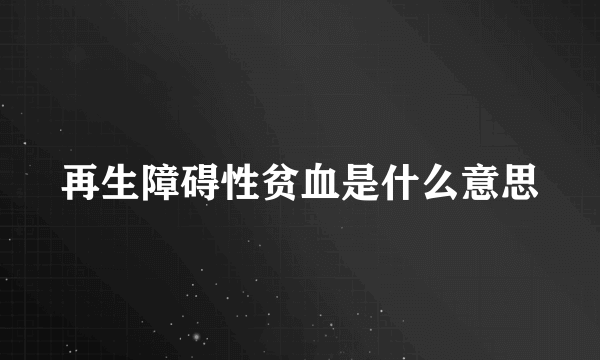 再生障碍性贫血是什么意思