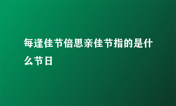 每逢佳节倍思亲佳节指的是什么节日