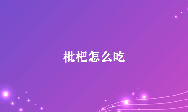 枇杷怎么吃