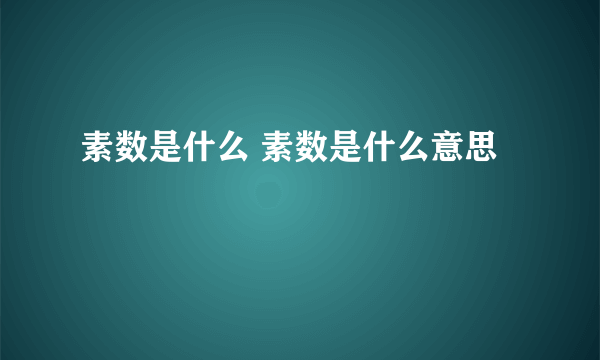 素数是什么 素数是什么意思