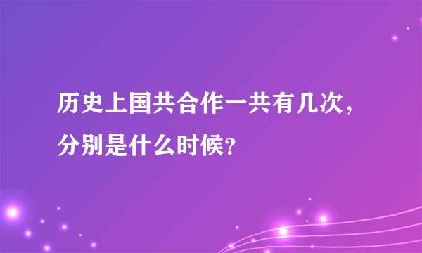 历史上国共合作一共有几次，分别是什么时候？