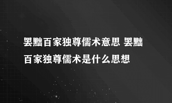 罢黜百家独尊儒术意思 罢黜百家独尊儒术是什么思想