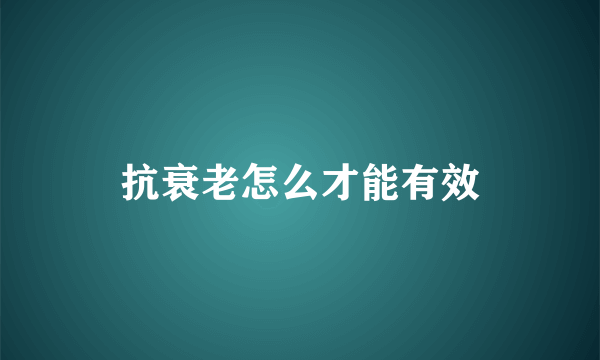 抗衰老怎么才能有效