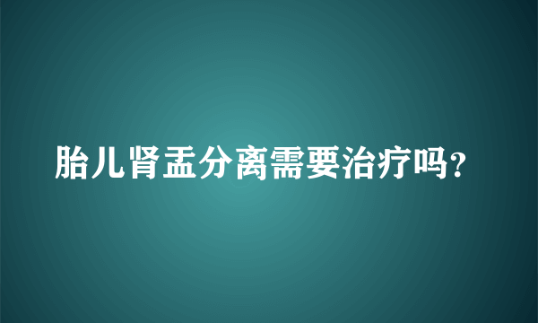 胎儿肾盂分离需要治疗吗？