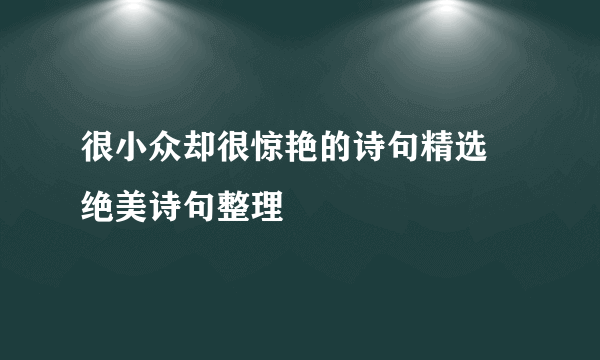 很小众却很惊艳的诗句精选 绝美诗句整理