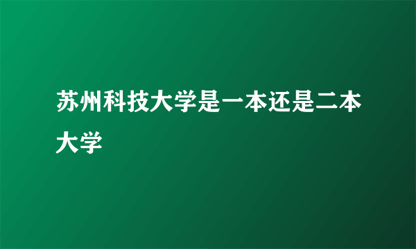 苏州科技大学是一本还是二本大学