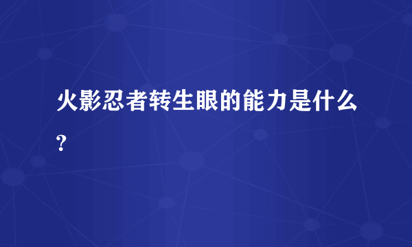 火影忍者转生眼的能力是什么？