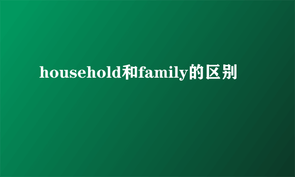 household和family的区别