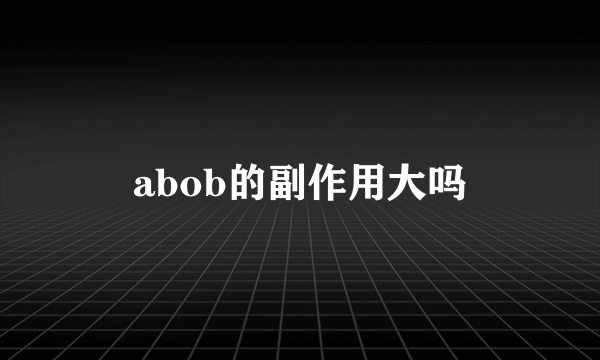 abob的副作用大吗