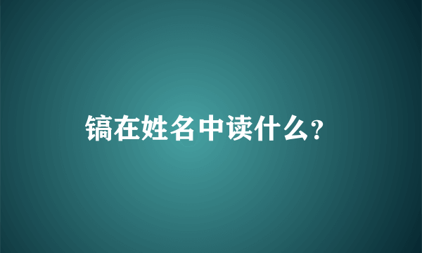 镐在姓名中读什么？