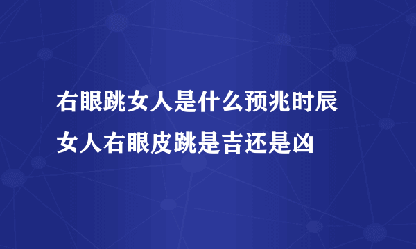 右眼跳女人是什么预兆时辰 女人右眼皮跳是吉还是凶