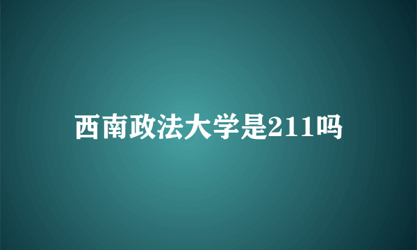 西南政法大学是211吗