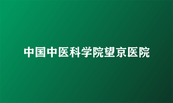 中国中医科学院望京医院