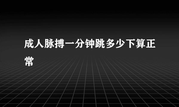 成人脉搏一分钟跳多少下算正常