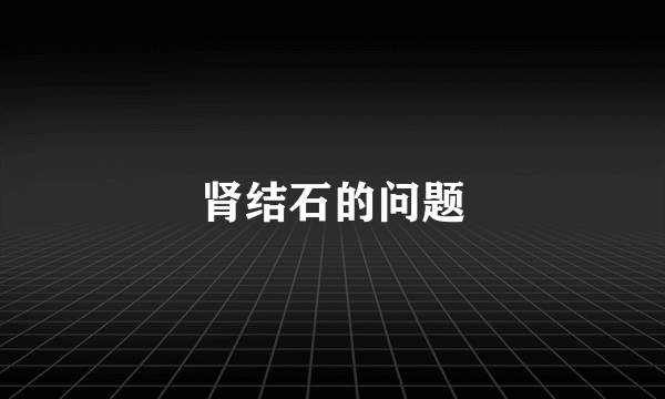 肾结石的问题