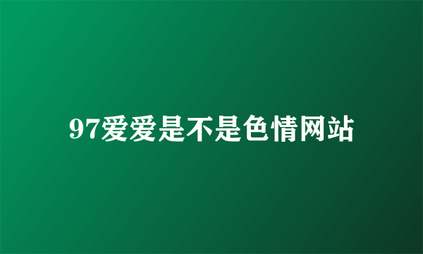 97爱爱是不是色情网站