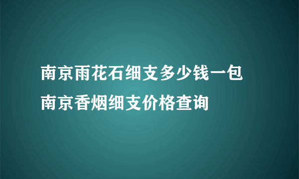 南京雨花石细支多少钱一包 南京香烟细支价格查询