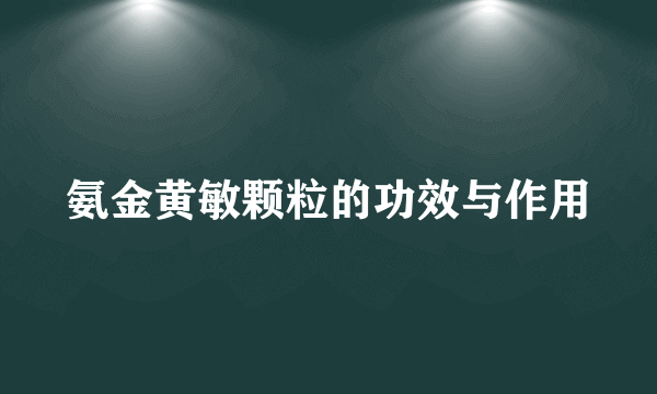 氨金黄敏颗粒的功效与作用