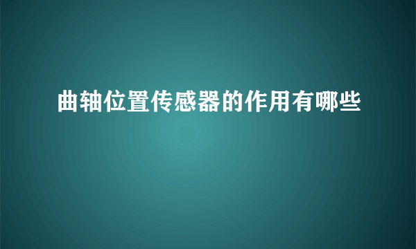 曲轴位置传感器的作用有哪些