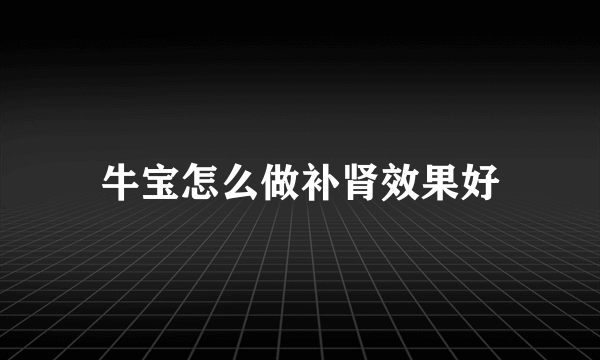 牛宝怎么做补肾效果好