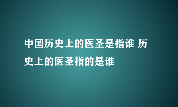 中国历史上的医圣是指谁 历史上的医圣指的是谁