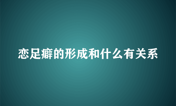 恋足癖的形成和什么有关系