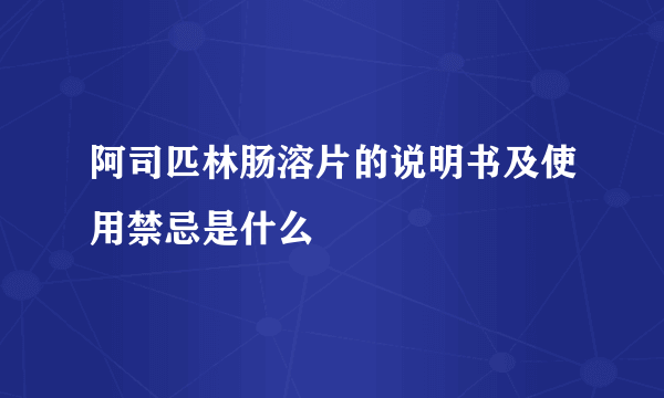 阿司匹林肠溶片的说明书及使用禁忌是什么