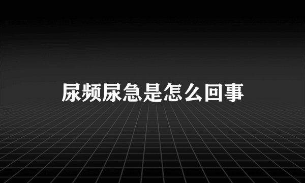 尿频尿急是怎么回事