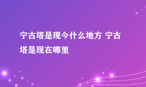 宁古塔是现今什么地方 宁古塔是现在哪里