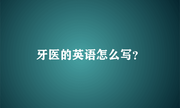 牙医的英语怎么写？