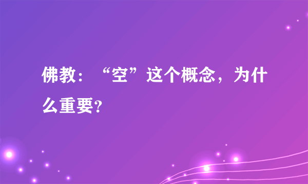 佛教：“空”这个概念，为什么重要？